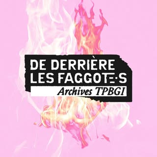 De derrière les faggotEs - Archives TPBGI du sud-ouest