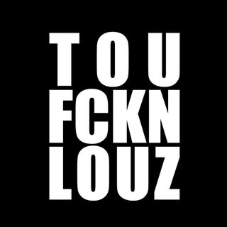 TOU FCKN LOUZ
